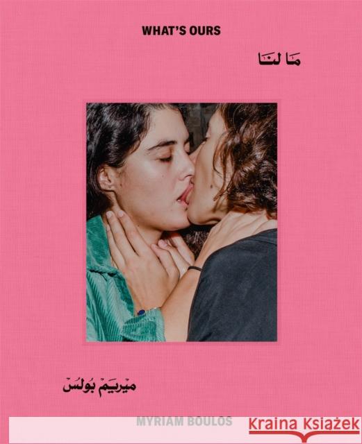 Myriam Boulos: What's Ours Myriam Boulos Mona Eltahawy Maya Moumne 9781597115605