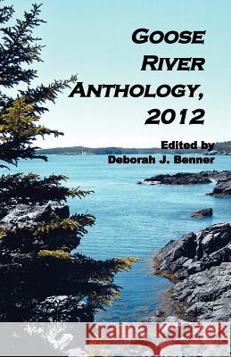 Goose River Anthology, 2012 Deborah J. Benner 9781597131322