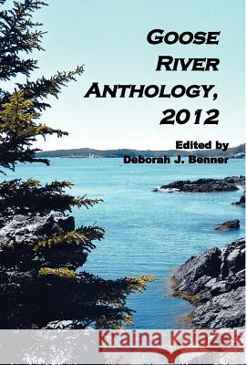 Goose River Anthology, 2012 Deborah J. Benner 9781597131339