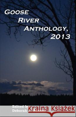 Goose River Anthology, 2013 Deborah J. Benner 9781597131452 Goose River Press