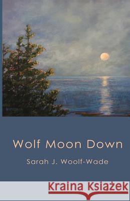 Wolf Moon Down Sarah J. Woolf-Moon 9781597131971