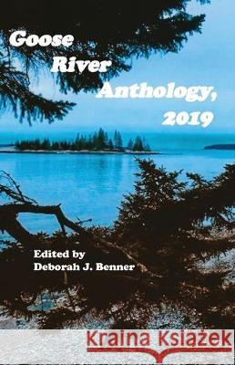 Goose River Anthology, 2019 Deborah J Benner 9781597132077 Goose River Press