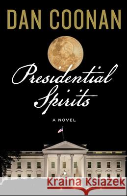 Presidential Spirits Dan Coonan 9781597132121 Goose River Press