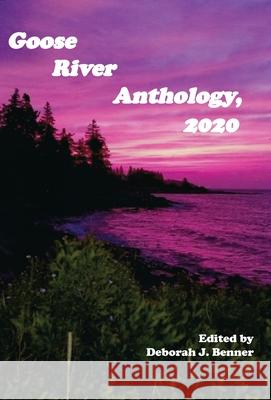 Goose River Anthology, 2020 Deborah J Benner 9781597132176