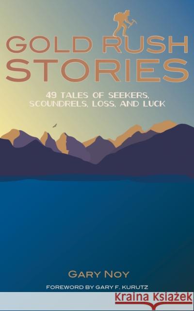 Gold Rush Stories: 49 Tales of Seekers, Scoundrels, Loss, and Luck Gary Noy 9781597143844