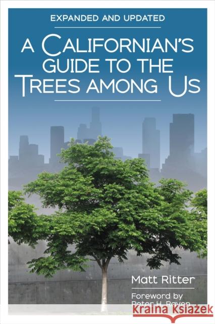 A Californian's Guide to the Trees Among Us: Expanded and Updated Ritter, Matt 9781597145602 Heyday Books