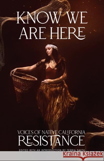 Know We Are Here: Voices of Native California Resistance Smith, Terria 9781597146067 Heyday Books