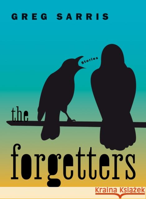 The Forgetters: Stories Greg Sarris 9781597146302 Heyday