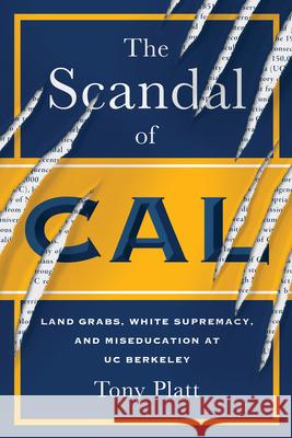 The Scandal of Cal: Land Grabs, White Supremacy, and Miseducation at Uc Berkeley  9781597146807 Heyday Books