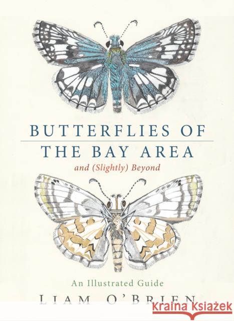 Butterflies of the Bay Area and (Slightly) Beyond: An Illustrated Guide Liam O'Brien 9781597146852