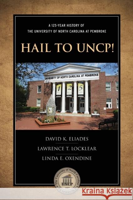 Hail to Uncp!: A 125-Year History of the University of North Carolina at Pembroke David K. Eliades Lawrence T. Locklear Linda Oxendine 9781597150989 University of North Carolina at Pembroke