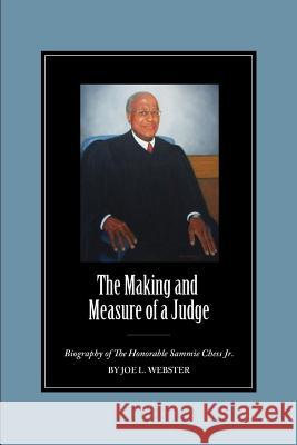 The Making and Measure of a Judge: Biography of The Honorable Sammie Chess Jr. Webster, Joe L. 9781597151535 Chapel Hil Press, Inc.