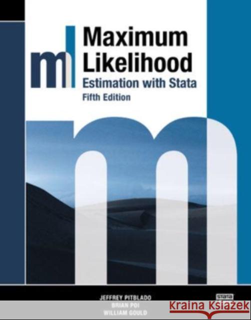 Maximum Likelihood Estimation with Stata, Fifth Edition Jeffrey Pitblado, Brian Poi, William Gould 9781597184113 Stata Press
