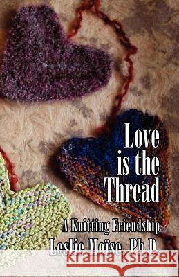 Love Is the Thread: A Knitting Friendship Moise, Leslie 9781597190480