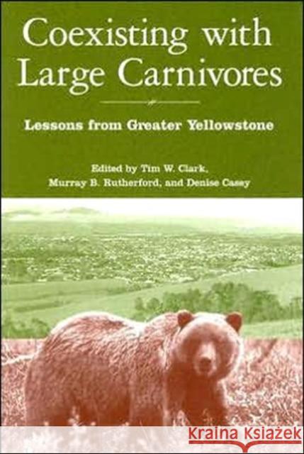 Coexisting with Large Carnivores: Lessons from Greater Yellowstone Clark, Tim 9781597260053 Island Press