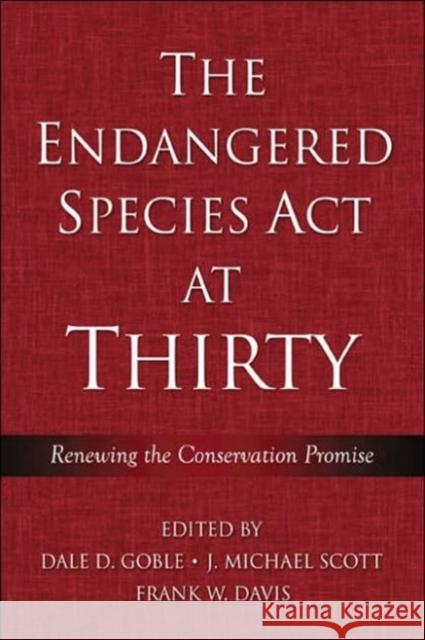 The Endangered Species ACT at Thirty: Vol. 1: Renewing the Conservation Promise Volume 1 Goble, Dale D. 9781597260091 Island Press