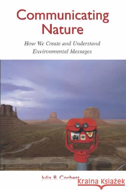 Communicating Nature: How We Create and Understand Environmental Messages Corbett, Julia B. 9781597260688 Island Press