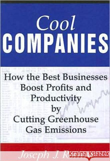Cool Companies : How the Best Businesses Boost Profits and Productivity by Cutting Greenhouse-Gas Emissions Joseph J. Romm 9781597261166 