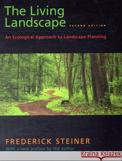 The Living Landscape, Second Edition: An Ecological Approach to Landscape Planning Steiner, Frederick R. 9781597263962