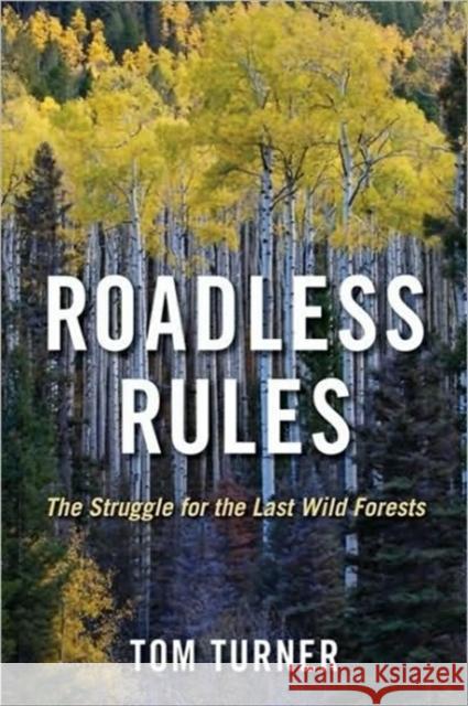 Roadless Rules: The Struggle for the Last Wild Forests Turner, Tom 9781597264402 Island Press