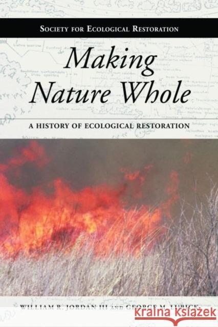 Making Nature Whole : A History of Ecological Restoration  Jordan 9781597265133 0
