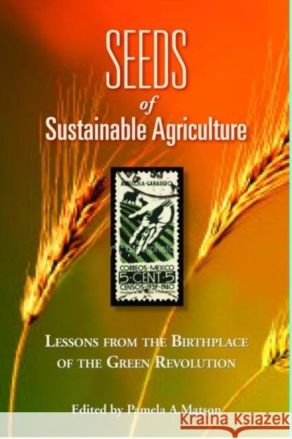 Seeds of Sustainability: Lessons from the Birthplace of the Green Revolution Matson, Pamela A. 9781597265256