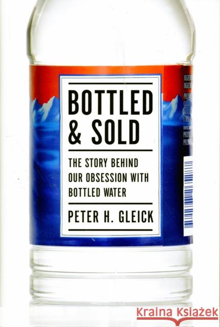 Bottled and Sold: The Story Behind Our Obsession with Bottled Water Gleick, Peter H. 9781597265287