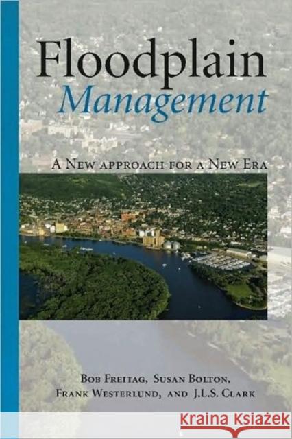 Floodplain Management: A New Approach for a New Era Freitag, Bob 9781597266352 Island Press
