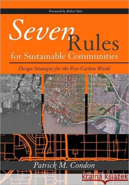 Seven Rules for Sustainable Communities: Design Strategies for the Post Carbon World Condon, Patrick M. 9781597266659