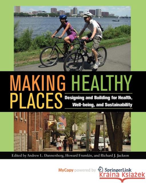 Making Healthy Places: Designing and Building for Health, Well-Being, and Sustainability Dannenberg, Andrew L. 9781597267274