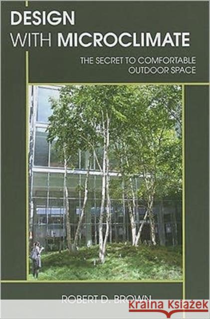 Design with Microclimate: The Secret to Comfortable Outdoor Space Brown, Robert D. 9781597267403 0