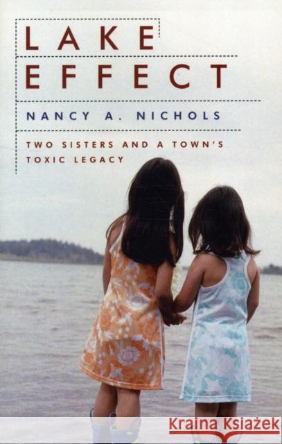Lake Effect: Two Sisters and a Town's Toxic Legacy Nichols, Nancy A. 9781597268219 Shearwater Books