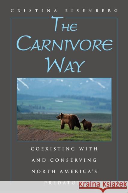 The Carnivore Way: Coexisting with and Conserving North America's Predators Eisenberg, Cristina 9781597269834 Island Press