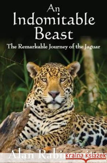 An Indomitable Beast: The Remarkable Journey of the Jaguar Rabinowitz, Alan 9781597269971