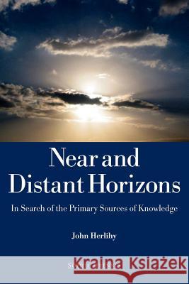 Near and Distant Horizons: In Search of the Primary Sources of Knowledge John Herlihy 9781597310024