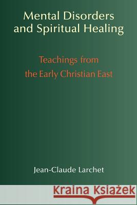 Mental Disorders & Spiritual Healing: Teachings from the Early Christian East Larchet, Jean-Claude 9781597310451