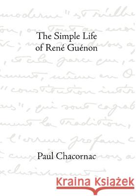 Simple Life Of Rene Guenon Paul Chacornac 9781597310550 Sophia Perennis et Universalis