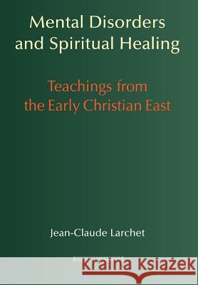 Mental Disorders and Spiritual Healing: Teachings from the Early Christian East Larchet, Jean-Claude 9781597310611