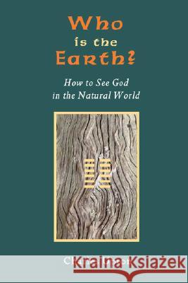 Who Is the Earth? How to See God in the Natural World Charles Upton 9781597310727 Sophia Perennis et Universalis