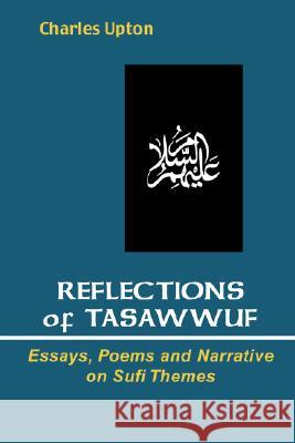 Reflections of Tasawwuf: Essays, Poems, and Narrative on Sufi Themes Upton, Charles 9781597310789