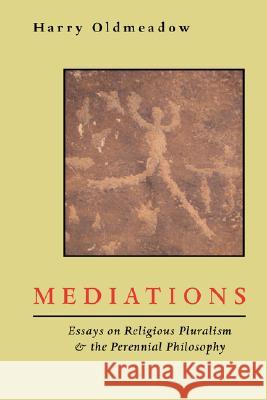 Mediations: Essays on Religious Pluralism & the Perennial Philosophy Oldmeadow, Harry 9781597310826