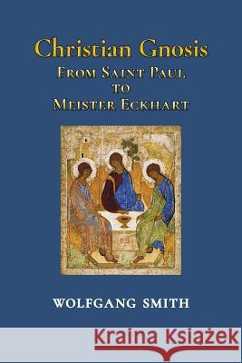 Christian Gnosis: From Saint Paul to Meister Eckhart Smith, Wolfgang 9781597310925 Sophia Perennis et Universalis