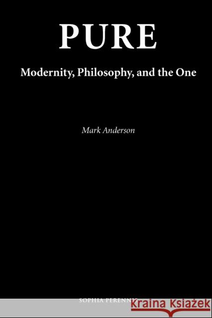 Pure: Modernity, Philosophy, and the One Anderson, Mark 9781597310949