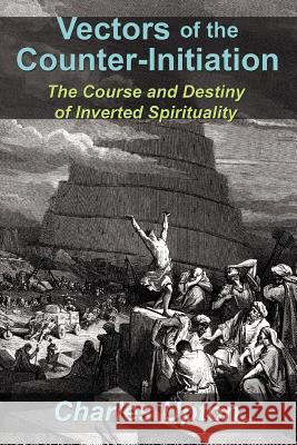 Vectors of the Counter-Initiation: The Course and Destiny of Inverted Spirituality Upton, Charles 9781597311328