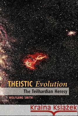Theistic Evolution: The Teilhardian Heresy Smith, Wolfgang 9781597311335 Angelico Press