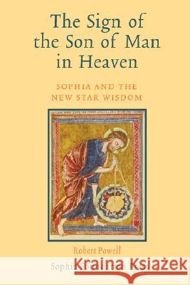 The Sign of the Son of Man in Heaven: Sophia and the New Star Wisdom Powell, Robert 9781597311595