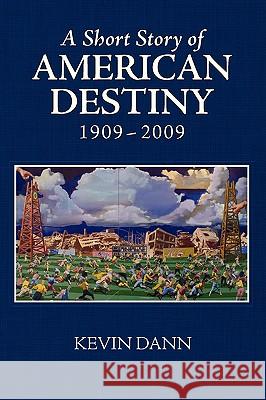 A Short Story of American Destiny (1909-2009) Kevin T. Dann 9781597311632