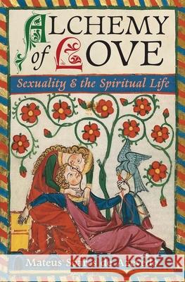 Alchemy of Love: Sexuality & the Spiritual Life Mateus Soares de Azevedo, Frithjof Schuon, Titus Burckhardt 9781597311830