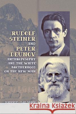 Rudolf Steiner and Peter Deunov: Anthroposophy and The White Brotherhood on The New Man Harrie Salman 9781597311861 Logosophia
