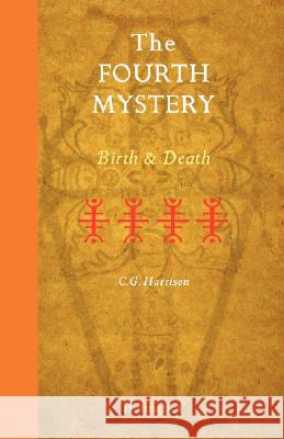 The Fourth Mystery: Birth and Death Harrison, C. G. 9781597312097 Hermetica Press